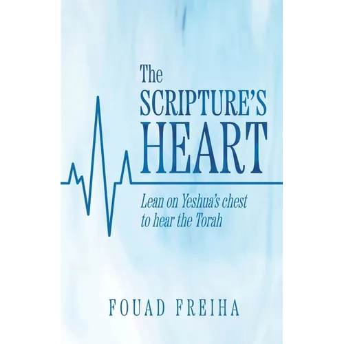 The Scripture's Heart: Lean on Yeshua's Chest to Hear the Torah