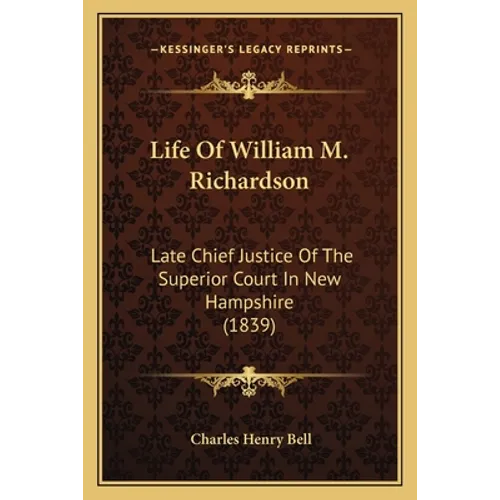 Life Of William M. Richardson: Late Chief Justice Of The Superior Court In New Hampshire (1839)