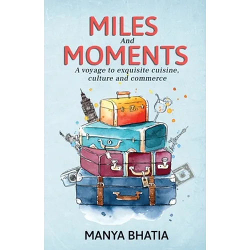 Miles and Moments: A Voyage to Exquisite Cuisine, Culture and Commerce
