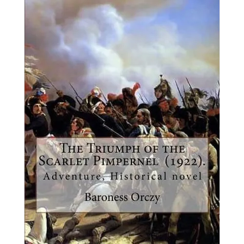 The Triumph of the Scarlet Pimpernel (1922). By: Baroness Orczy: Adventure, Historical novel