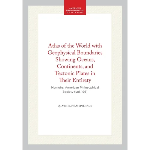 Atlas of the World with Geophysical Boundaries Showing Oceans, Continents, and Tectonic Plates in Their Entirety: Memoirs, American Philosophical Soci