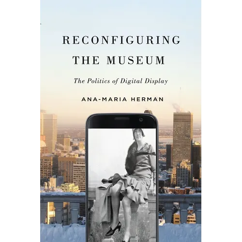 Reconfiguring the Museum: The Politics of Digital Display