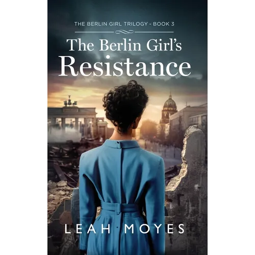 The Berlin Girl's Resistance: A Historical Fiction Novel