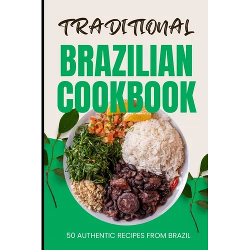Traditional Brazilian Cookbook: 50 Authentic Recipes from Brazil