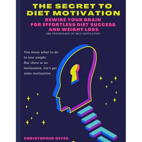 The Secret To Diet Motivation: Weight Loss Motivation Secrets: Rewire Your Brain for Effortless Diet Success and Weight Loss