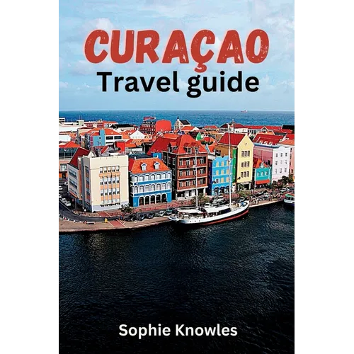 Curacao travel guide: Discover the Hidden Gems of Curacao: A Journey to the Heart of the Caribbean
