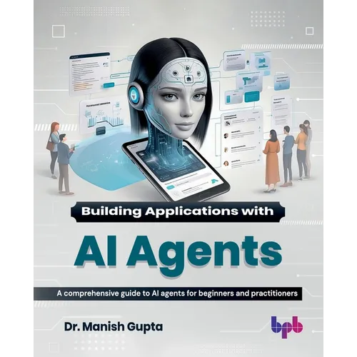 Building Applications with AI Agents: A comprehensive guide to AI agents for beginners and practitioners (English Edition)