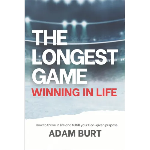 The Longest Game - Winning in Life: How to Thrive in Life and Fulfill Your God-Given Purpose
