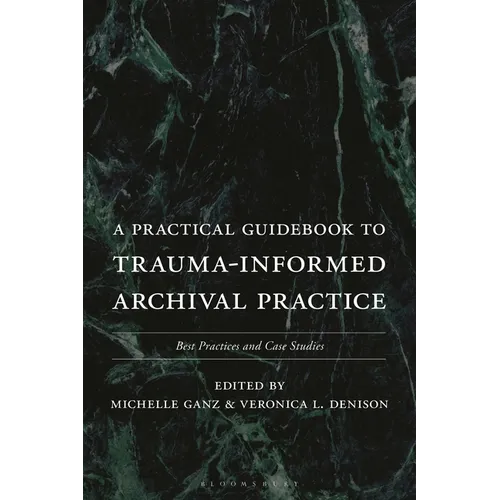 A Practical Guidebook to Trauma-Informed Archival Practice: Best Practices and Case Studies