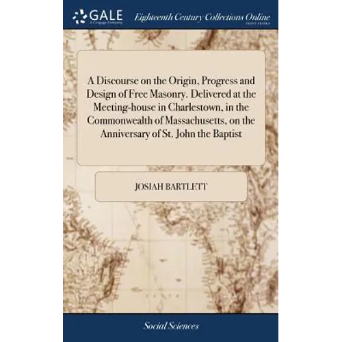 A Discourse on the Origin, Progress and Design of Free Masonry. Delivered at the Meeting-house in Charlestown, in the Commonwealth of Massachusetts, o