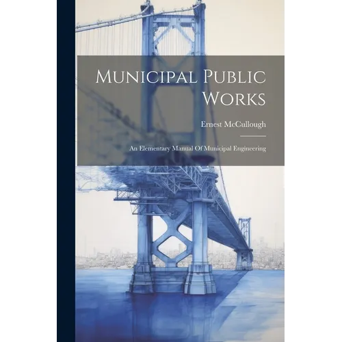 Municipal Public Works: An Elementary Manual Of Municipal Engineering