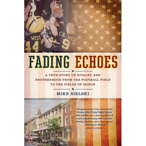 Fading Echoes: A True Story of Rivalry and Brotherhood from the Football Field to the Fields Ofhonor