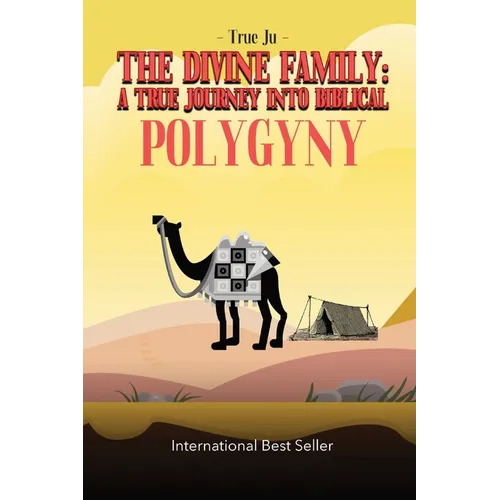 The Divine Family: A TRUE JOURNEY INTO BIBLICAL POLYGYNY: - From Identity To Culture, A Modern Approach To Living As Our Ancient Hebraic Family