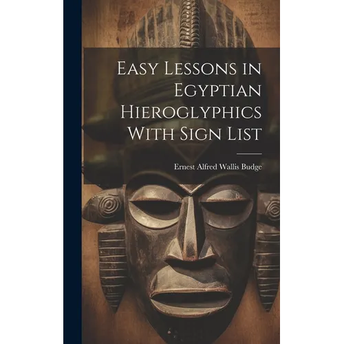 Easy Lessons in Egyptian Hieroglyphics With Sign List
