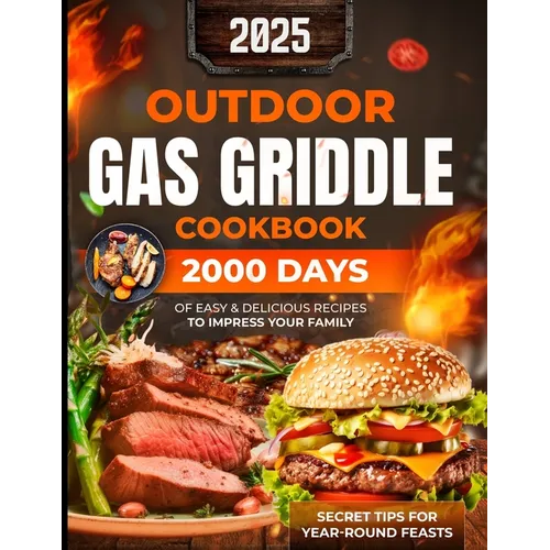 Outdoor Gas Griddle Cookbook: 2000 Days of Easy & Delicious Recipes to Impress Your Family at a Cook Out. Become Your Family's Favorite Chef Using O