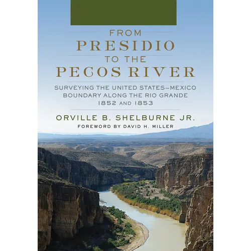 From Presidio to the Pecos River: Surveying the United States-Mexico Boundary Along the Rio Grande, 1852 and 1853