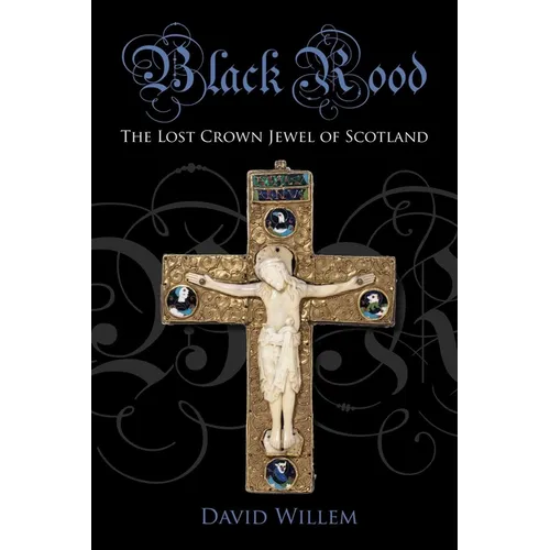 Black Rood: The Lost Crown Jewel of Scotland