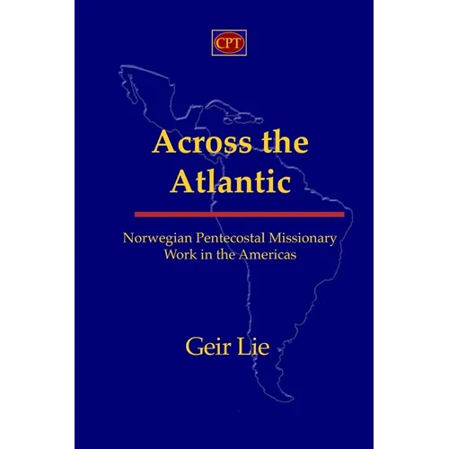 Across the Atlantic: Norwegian Pentecostal Missionary Work in the Americas