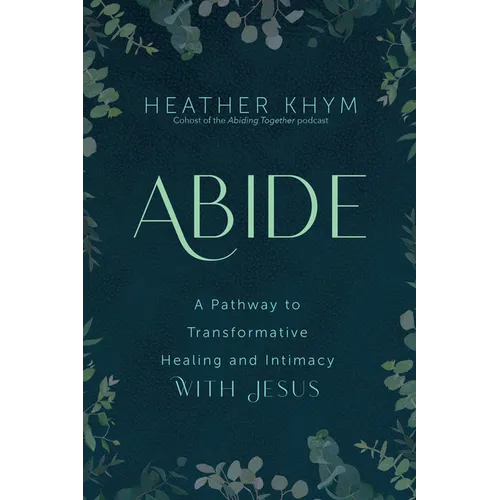 Abide: A Pathway to Transformative Healing and Intimacy with Jesus