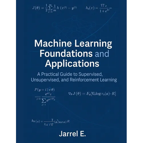 Machine Learning Foundations and Applications: A Practical Guide to Supervised, Unsupervised, and Reinforcement Learning