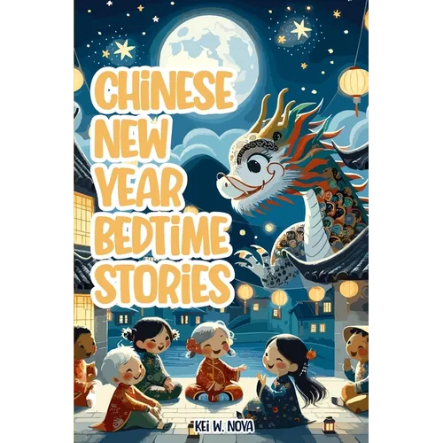Chinese New Year: Fascinating and Exciting Lunar New Year Bedtime Stories for Kids