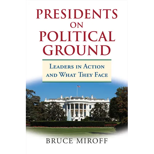 Presidents on Political Ground: Leaders in Action and What They Face