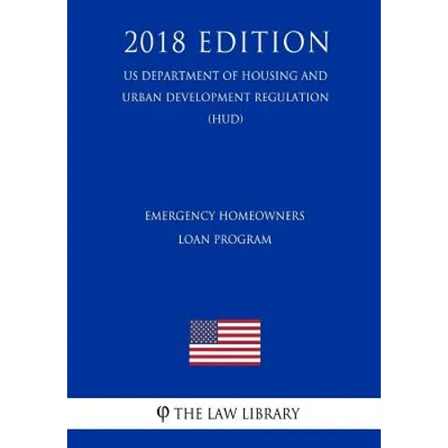 Emergency Homeowners Loan Program (US Department of Housing and Urban Development Regulation) (HUD) (2018 Edition)