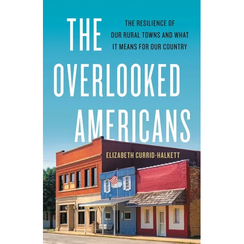 The Overlooked Americans: The Resilience of Our Rural Towns and What It Means for Our Country