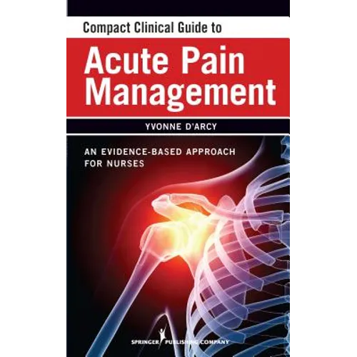 Compact Clinical Guide to Acute Pain Management: An Evidence-Based Approach for Nurses