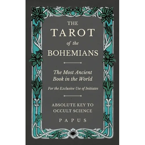 The Tarot of the Bohemians - The Most Ancient Book in the World - For the Exclusive Use of Initiates - Absolute Key to Occult Science