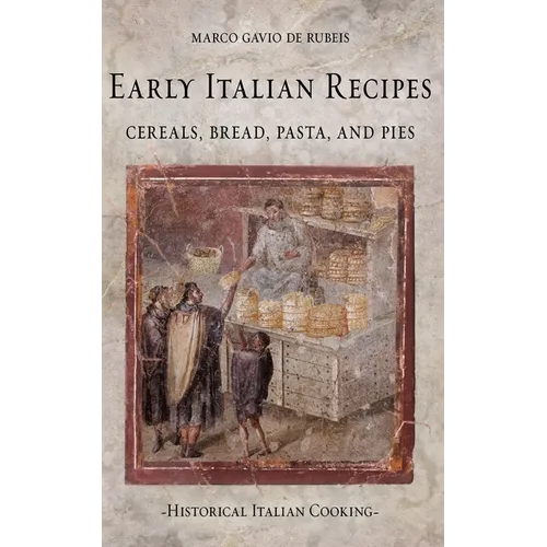 Early Italian Recipes. Cereals, Bread, Pasta, and Pies