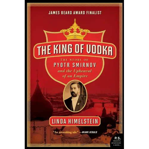 The King of Vodka: The Story of Pyotr Smirnov and the Upheaval of an Empire