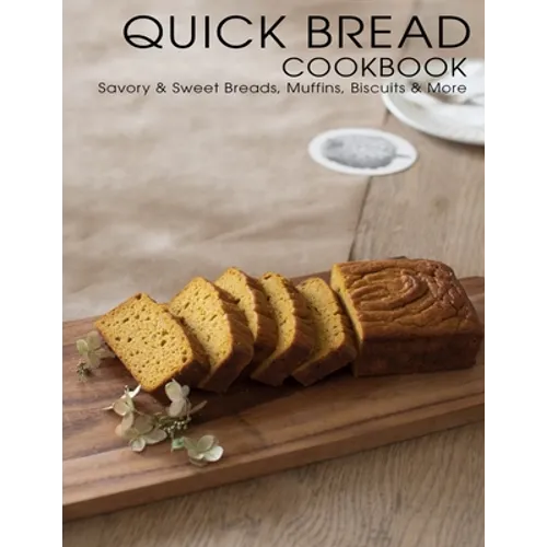 Quick Bread Cookbook: Savory & Sweet Breads, Muffins, Biscuits & More