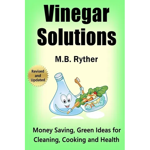 Vinegar Solutions: Money Saving, Green Ideas for Cleaning, Cooking and Health
