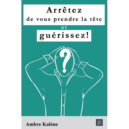 Arrêtez de vous prendre la tête et guérissez!