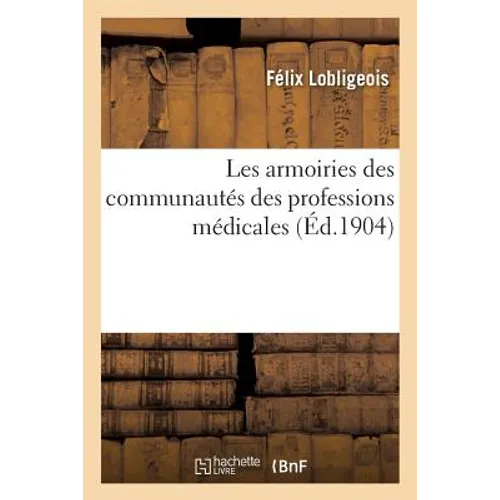Les Armoiries Des Communautés Des Professions Médicales Apothicaires, Barbiers, Chirurgiens: Droguistes Et Médecins d'Après l'Armorial Général de Fran