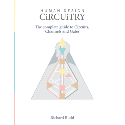 Human Design - Circuitry: The complete guide to Circuits, Channels and Gates