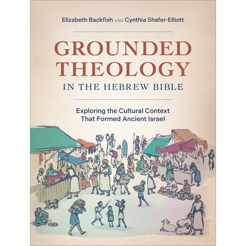 Grounded Theology in the Hebrew Bible: Exploring the Cultural Context That Formed Ancient Israel
