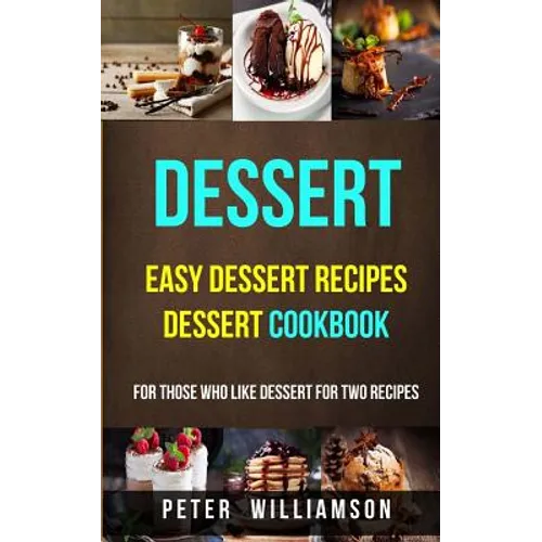 Dessert: Easy Dessert Recipes Desert Cookbook (For Those Who Like Dessert For Two Recipes)