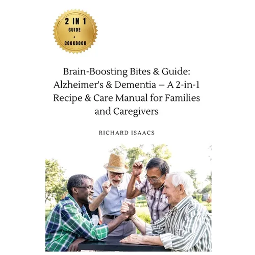 Brain-Boosting Bites & Guide: Navigating Memory Care with Nutritious Cookbook and Proactive Strategies - The Complete Roadmap for Enhancing Cognitiv