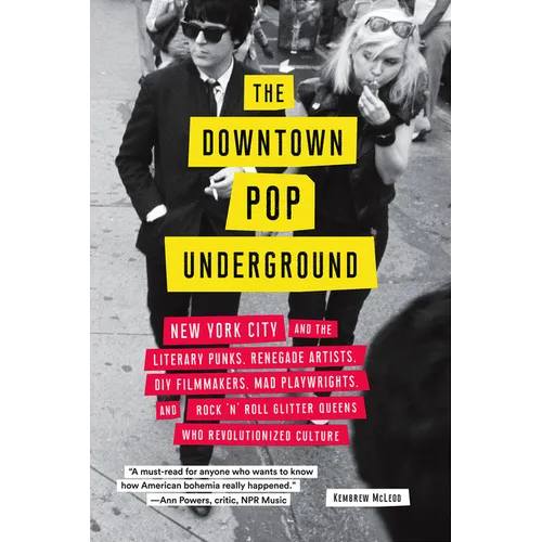 The Downtown Pop Underground: New York City and the Literary Punks, Renegade Artists, DIY Filmmakers, Mad Playwrights, and Rock 'n' Roll Glitter Queen