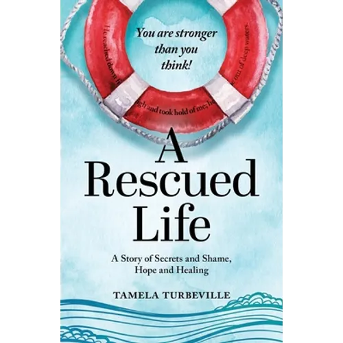 A Rescued Life: A Story of Secrets and Shame, Hope and Healing