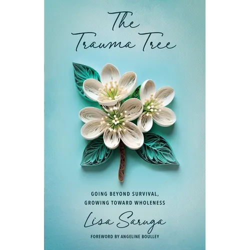 The Trauma Tree: Going Beyond Survival, Growing Toward Wholeness