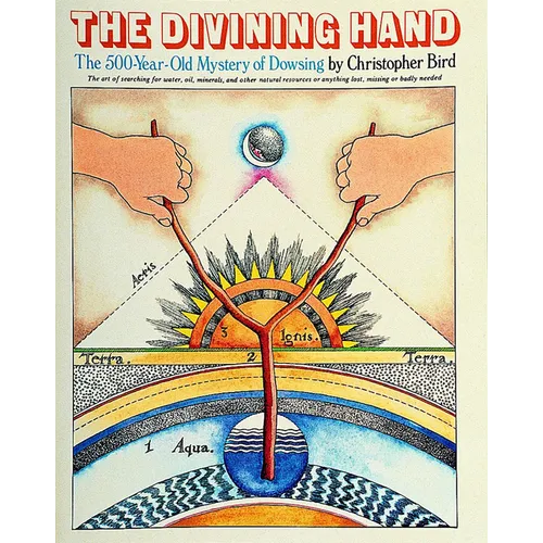The Divining Hand: The 500 Year-Old Mystery of Dowsing