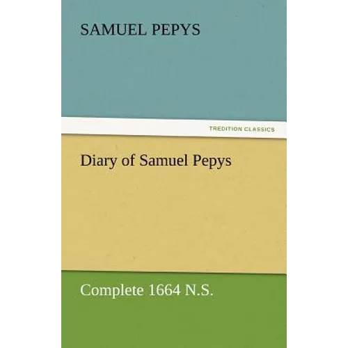 Diary of Samuel Pepys - Complete 1664 N.S.
