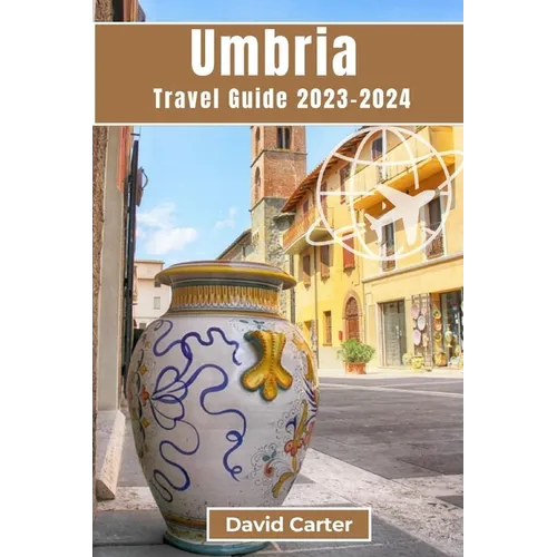 Umbria Travel Guide 2023-2024: A Journey Through Italy's Timeless Heartland