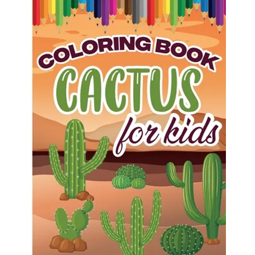 Cactus Coloring Book for Kids: Color and Create Beautiful Cactus, Fun Cactus Coloring Pages for Relaxation and Stress Relief