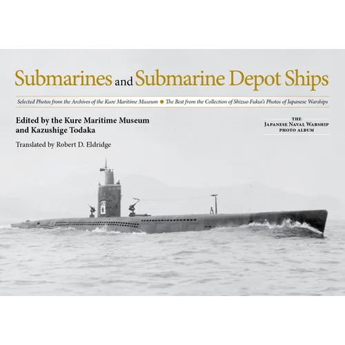 Submarines and Submarine Depot Ships: Selected Photos from the Archives of the Kure Maritime Museum, the Best from the Collection of Shizuo Fukui's Ph