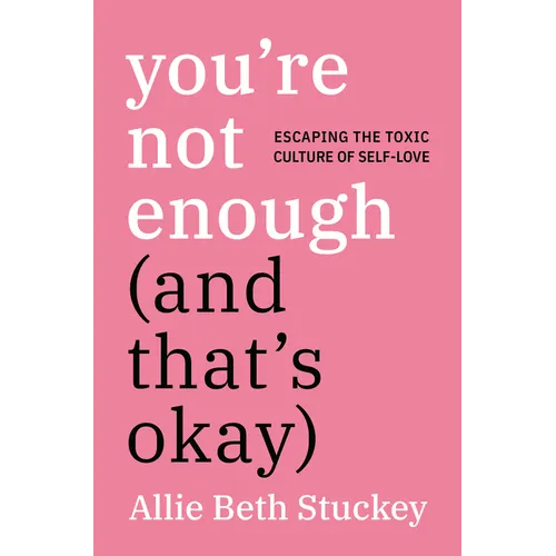 You're Not Enough (and That's Okay): Escaping the Toxic Culture of Self-Love
