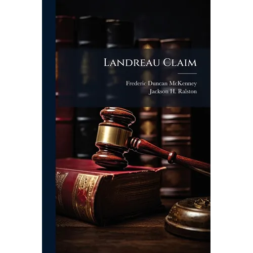 Landreau Claim: United States Of America Versus Republic Of Peru. International Arbitral Commission Constituted Under Protocol Signed in Lima May 21,